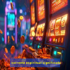 corrente espiritual significado